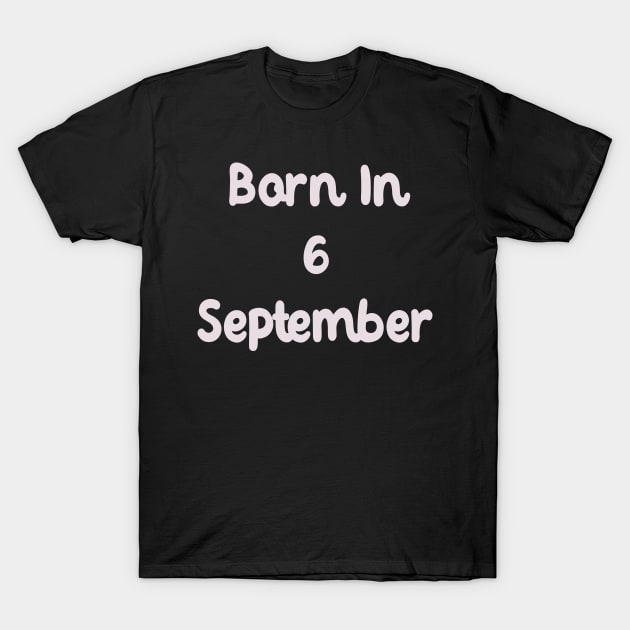 Born In 6 September T-Shirt by Fandie